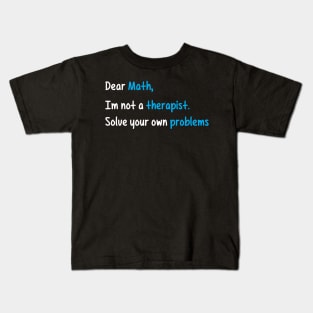 Dear Math, Not A Therapist Solve Your Own Problems Kids T-Shirt